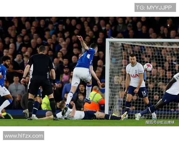 埃弗顿对阵热刺精彩视频直播全程回顾与赛后分析 埃弗顿对阵热刺精彩视频直播全程回顾与赛后分析